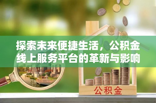 泗县探索未来便捷生活，公积金线上服务平台的革新与影响