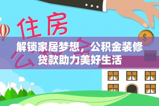 泗县解锁家居梦想，公积金装修贷款助力美好生活