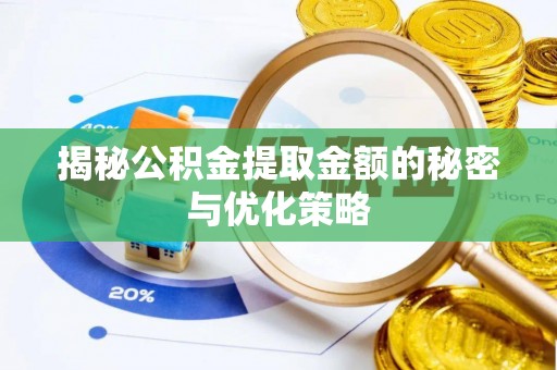 泗县揭秘公积金提取金额的秘密与优化策略