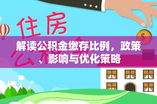 泗县解读公积金缴存比例，政策、影响与优化策略