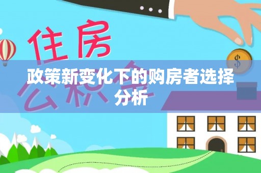 泗县政策新变化下的购房者选择分析