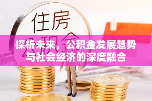 泗县探析未来，公积金发展趋势与社会经济的深度融合