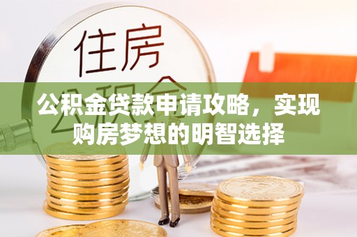 泗县公积金贷款申请攻略，实现购房梦想的明智选择