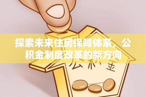 泗县探索未来住房保障体系，公积金制度改革的新方向