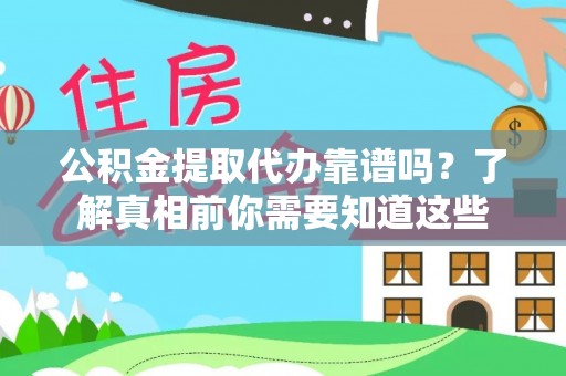 泗县公积金提取代办靠谱吗？了解真相前你需要知道这些