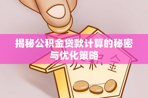 泗县揭秘公积金贷款计算的秘密与优化策略