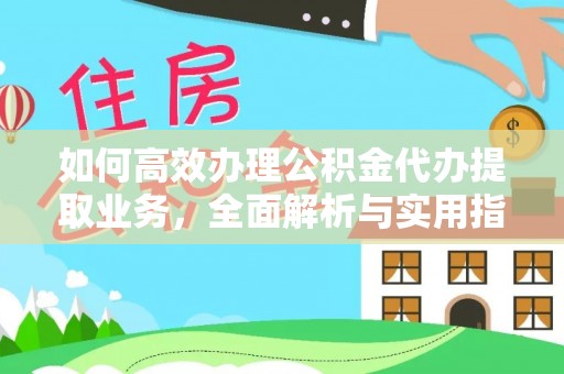 泗县如何高效办理公积金代办提取业务，全面解析与实用指南