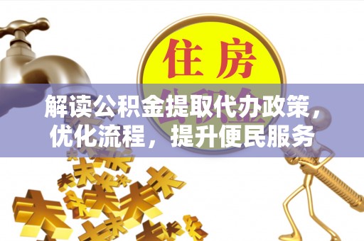 泗县解读公积金提取代办政策，优化流程，提升便民服务