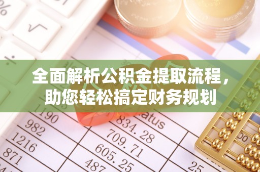 泗县全面解析公积金提取流程，助您轻松搞定财务规划