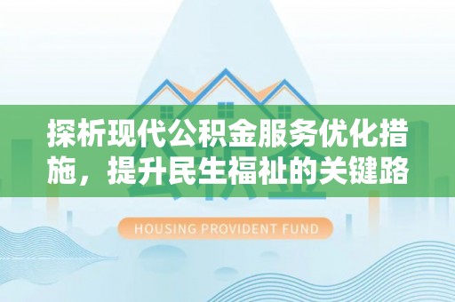 泗县探析现代公积金服务优化措施，提升民生福祉的关键路径