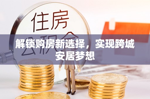 泗县解锁购房新选择，实现跨城安居梦想