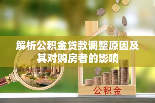 泗县解析公积金贷款调整原因及其对购房者的影响