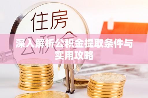 泗县深入解析公积金提取条件与实用攻略