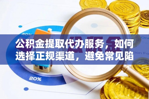 泗县公积金提取代办服务，如何选择正规渠道，避免常见陷阱