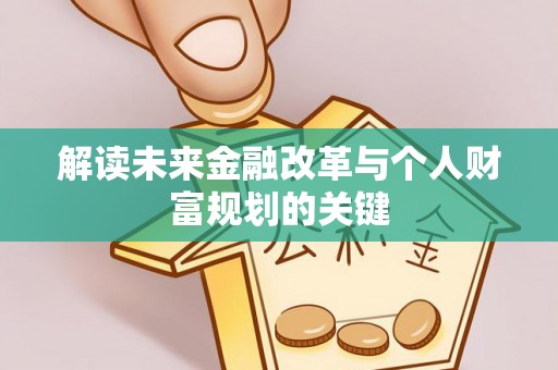 泗县解读未来金融改革与个人财富规划的关键