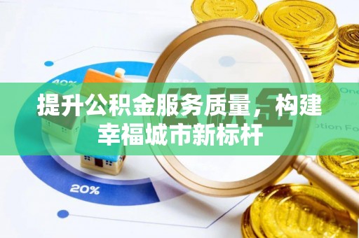 泗县提升公积金服务质量，构建幸福城市新标杆