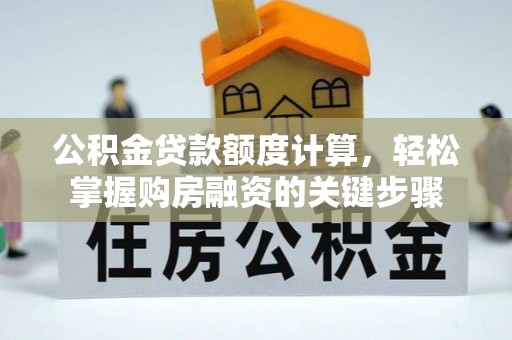 泗县公积金贷款额度计算，轻松掌握购房融资的关键步骤