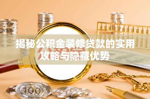 泗县揭秘公积金装修贷款的实用攻略与隐藏优势