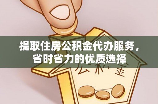 泗县提取住房公积金代办服务，省时省力的优质选择