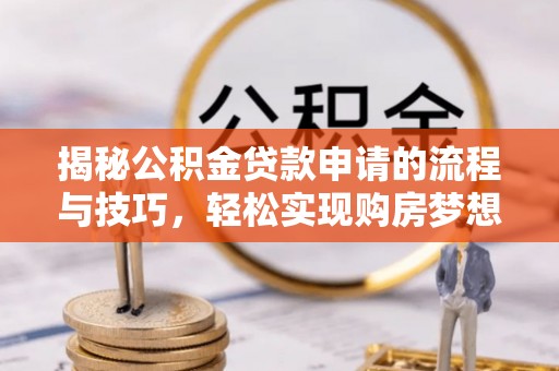 泗县揭秘公积金贷款申请的流程与技巧，轻松实现购房梦想