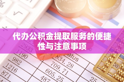 泗县代办公积金提取服务的便捷性与注意事项