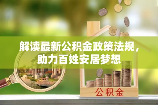 泗县解读最新公积金政策法规，助力百姓安居梦想