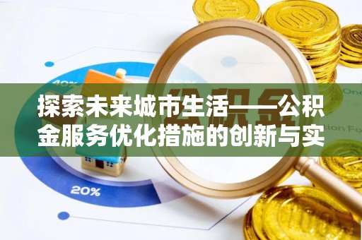 泗县探索未来城市生活——公积金服务优化措施的创新与实践