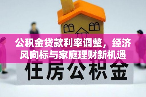 泗县公积金贷款利率调整，经济风向标与家庭理财新机遇