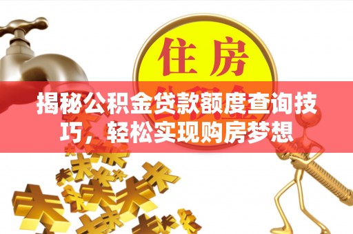 泗县揭秘公积金贷款额度查询技巧，轻松实现购房梦想