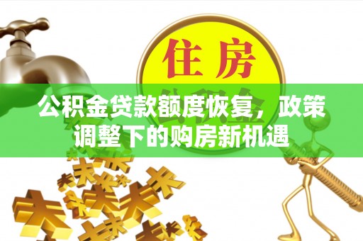 泗县公积金贷款额度恢复，政策调整下的购房新机遇