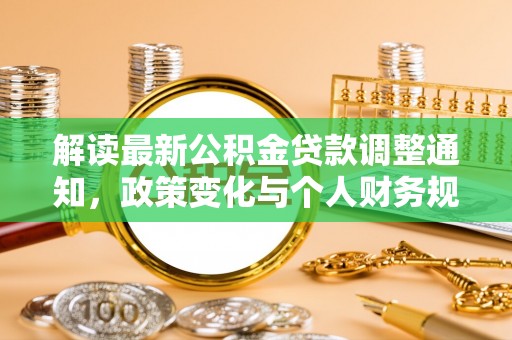 泗县解读最新公积金贷款调整通知，政策变化与个人财务规划的影响
