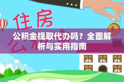 泗县公积金提取代办吗？全面解析与实用指南