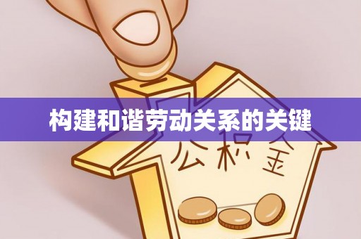 泗县构建和谐劳动关系的关键