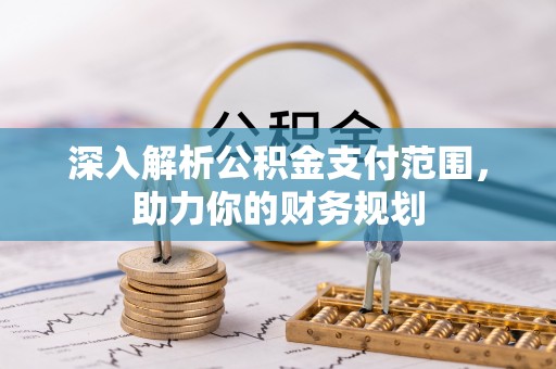 泗县深入解析公积金支付范围，助力你的财务规划