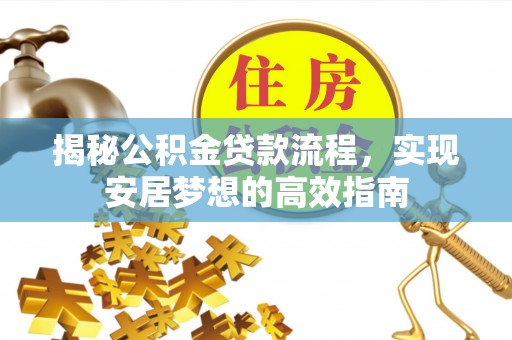 泗县揭秘公积金贷款流程，实现安居梦想的高效指南