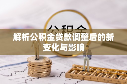 泗县解析公积金贷款调整后的新变化与影响