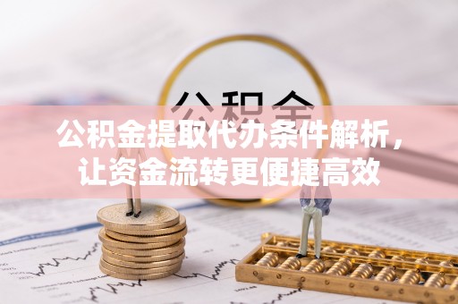 泗县公积金提取代办条件解析，让资金流转更便捷高效