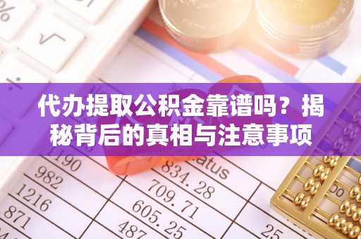 泗县代办提取公积金靠谱吗？揭秘背后的真相与注意事项