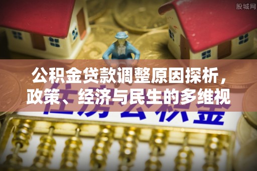 泗县公积金贷款调整原因探析，政策、经济与民生的多维视角