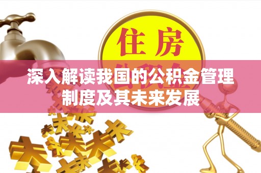 泗县深入解读我国的公积金管理制度及其未来发展