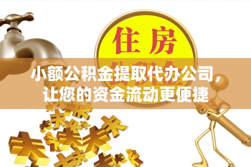 泗县小额公积金提取代办公司，让您的资金流动更便捷