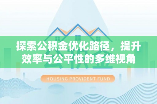 泗县探索公积金优化路径，提升效率与公平性的多维视角