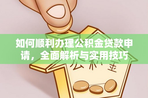 泗县如何顺利办理公积金贷款申请，全面解析与实用技巧