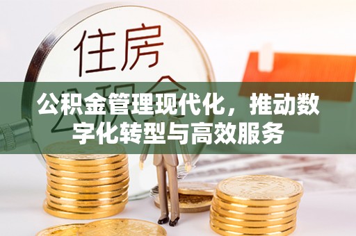 泗县公积金管理现代化，推动数字化转型与高效服务