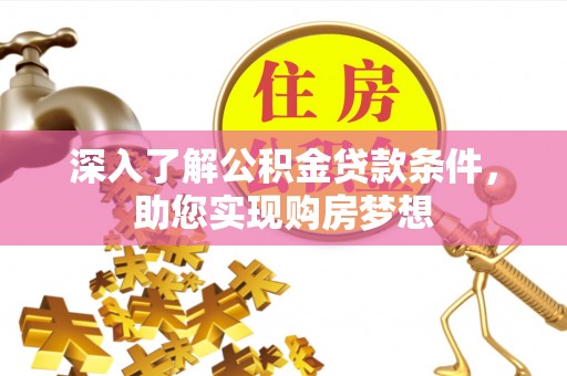 泗县深入了解公积金贷款条件，助您实现购房梦想