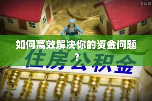 泗县如何高效解决你的资金问题？