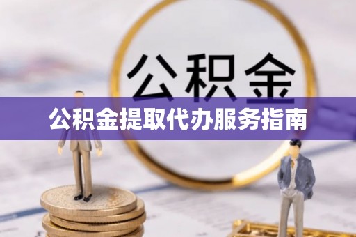 泗县公积金提取代办服务指南
