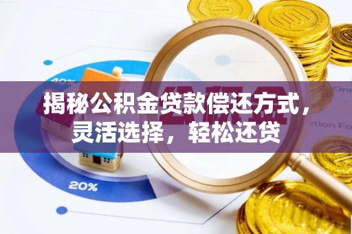 泗县揭秘公积金贷款偿还方式，灵活选择，轻松还贷