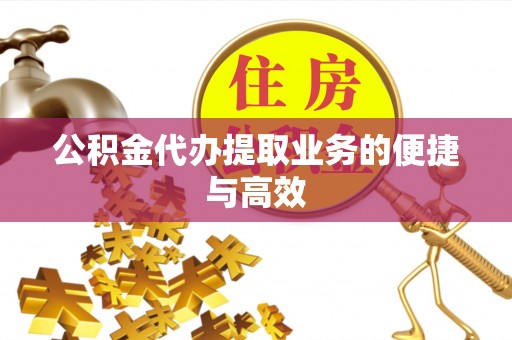 泗县公积金代办提取业务的便捷与高效