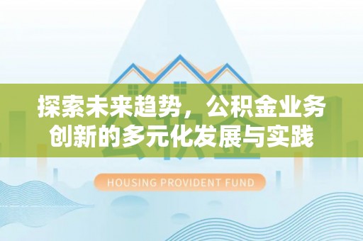 泗县探索未来趋势，公积金业务创新的多元化发展与实践